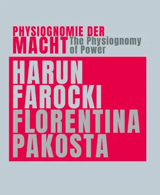 Harun Farocki & Florentina Pakosta: Die Physiognomie der Macht - Harun Farocki & Florentina Pakosta: The Physiognomy of Power