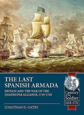 Die letzte spanische Armada: Großbritannien und der Krieg der Quadrupelallianz, 1718-1720 - The Last Spanish Armada: Britain and the War of the Quadruple Alliance, 1718-1720