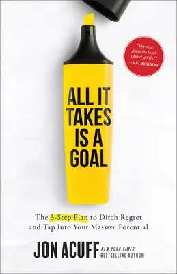 All It Takes Is a Goal: Der 3-Schritte-Plan, um die Reue loszuwerden und Ihr enormes Potenzial zu nutzen - All It Takes Is a Goal: The 3-Step Plan to Ditch Regret and Tap Into Your Massive Potential