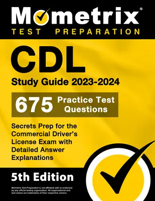 CDL Study Guide 2023-2024 - 675 Practice Test Questions, Secrets Prep for the Commercial Driver's License Exam with Detailed Answer Explanations: [5. - CDL Study Guide 2023-2024 - 675 Practice Test Questions, Secrets Prep for the Commercial Driver's License Exam with Detailed Answer Explanations: [5th