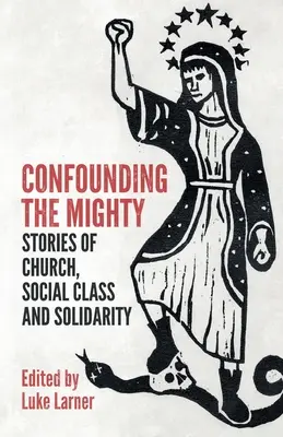 Verwirrung der Mächtigen: Geschichten von Kirche, sozialer Klasse und Solidarität - Confounding the Mighty: Stories of Church, Social Class and Solidarity
