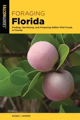 Futtersuche in Florida: Finden, Identifizieren und Zubereiten von essbaren und medizinischen Wildnahrungsmitteln in Florida - Foraging Florida: Finding, Identifying, and Preparing Edible and Medicinal Wild Foods in Florida