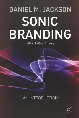 Sonic Branding: Ein Leitfaden für die Kunst und Wissenschaft des Sonic Branding - Sonic Branding: An Essential Guide to the Art and Science of Sonic Branding