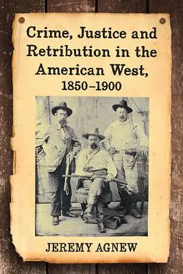 Verbrechen, Justiz und Vergeltung im amerikanischen Westen, 1850-1900 - Crime, Justice and Retribution in the American West, 1850-1900