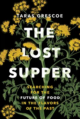 Das verlorene Abendmahl: Auf der Suche nach der Zukunft des Essens in den Aromen der Vergangenheit - The Lost Supper: Searching for the Future of Food in the Flavors of the Past