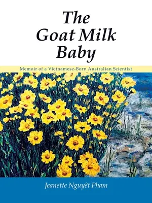 Das Ziegenmilchbaby: Memoiren eines in Vietnam geborenen australischen Wissenschaftlers - The Goat Milk Baby: Memoir of a Vietnamese-Born Australian Scientist
