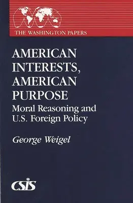 Amerikanische Interessen, amerikanische Absichten - Moralisches Denken und die Außenpolitik der USA - American Interests, American Purpose - Moral Reasoning and U.S. Foreign Policy