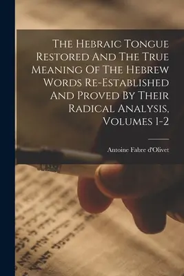 Die hebräische Sprache wiederhergestellt und die wahre Bedeutung der hebräischen Wörter wiederhergestellt und durch ihre radikale Analyse bewiesen, Bände 1-2 - The Hebraic Tongue Restored And The True Meaning Of The Hebrew Words Re-established And Proved By Their Radical Analysis, Volumes 1-2