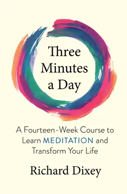 Drei Minuten am Tag: Ein vierzehnwöchiger Kurs, um Meditation zu lernen und Ihr Leben zu verändern - Three Minutes a Day: A Fourteen-Week Course to Learn Meditation and Transform Your Life