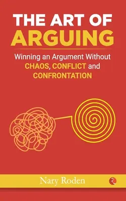Die Kunst des Argumentierens: Ein Argument gewinnen ohne Chaos, Konflikt und Konfrontation - The Art of Arguing: Winning an Argument Without Chaos, Conflict and Confrontation