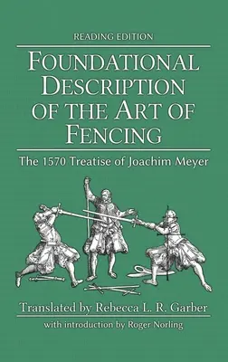 Grundlegende Beschreibung der Kunst des Fechtens: Die Abhandlung von Joachim Meyer aus dem Jahr 1570 (Leseausgabe) - Foundational Description of the Art of Fencing: The 1570 Treatise of Joachim Meyer (Reading Edition)