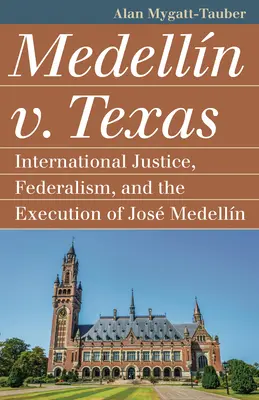 Medelln V. Texas: Internationale Justiz, Föderalismus und die Hinrichtung von Jos Medellin - Medelln V. Texas: International Justice, Federalism, and the Execution of Jos Medellin