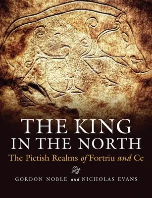 Der König im Norden: Die piktischen Reiche von Fortriu und Ce - The King in the North: The Pictish Realms of Fortriu and Ce