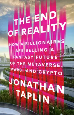 Das Ende der Realität: Wie vier Milliardäre eine Fantasiezukunft des Metaverse, des Mars und der Kryptowährung verkaufen - The End of Reality: How Four Billionaires Are Selling a Fantasy Future of the Metaverse, Mars, and Crypto