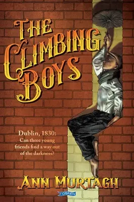 Die kletternden Jungen: Dublin, 1830: Können drei junge Freunde einen Weg aus der Dunkelheit finden? - The Climbing Boys: Dublin, 1830: Can Three Young Friends Find a Way Out of the Darkness?