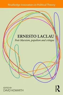 Ernesto Laclau: Postmarxismus, Populismus und Kritik - Ernesto Laclau: Post-Marxism, Populism and Critique