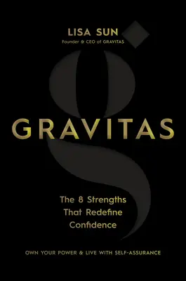 Gravitas: Die 8 Stärken, die das Vertrauen neu definieren - Gravitas: The 8 Strengths That Redefine Confidence