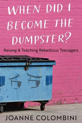 Wann bin ich der Müllcontainer geworden? Erziehung und Unterricht für rebellische Teenager - When Did I Become the Dumpster?: Raising & Teaching Rebellious Teenagers