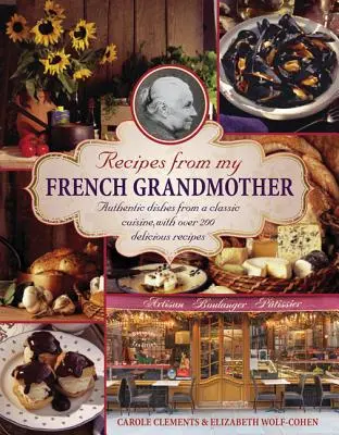 Rezepte von meiner französischen Großmutter: Authentische Gerichte aus einer klassischen Küche, mit über 200 köstlichen Rezepten - Recipes from My French Grandmother: Authentic Dishes from a Classic Cuisine, with Over 200 Delicious Recipes