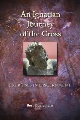 Ignatianische Reise zum Kreuz: Exerzitien zur Unterscheidung - Ignatian Journey of the Cross: Exercises in Discernment