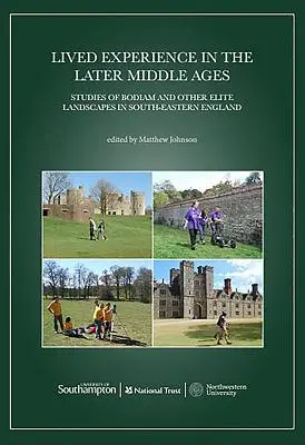 Gelebte Erfahrung im Spätmittelalter: Studien zu Bodiam und anderen Elitenlandschaften in Südostengland - Lived Experience in the Later Middle Ages: Studies of Bodiam and Other Elite Landscapes in South-Eastern England