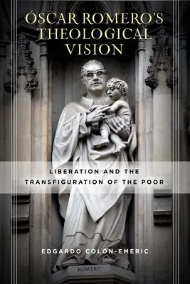 scar Romeros theologische Vision: Befreiung und Verklärung der Armen - scar Romero's Theological Vision: Liberation and the Transfiguration of the Poor