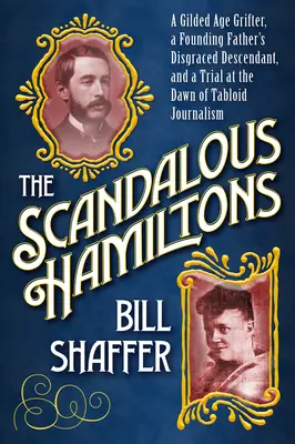 Die skandalösen Hamiltons: Ein Trickbetrüger aus dem Goldenen Zeitalter, ein in Ungnade gefallener Nachfahre der Gründerväter und ein Prozess in den Anfängen des Boulevardjournalismus - The Scandalous Hamiltons: A Gilded Age Grifter, a Founding Fathers Disgraced Descendant, and a Trial at the Dawn of Tabloid Journalism