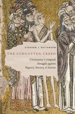 Das vergessene Glaubensbekenntnis: Der ursprüngliche Kampf des Christentums gegen Bigotterie, Sklaverei und Sexismus - The Forgotten Creed: Christianity's Original Struggle Against Bigotry, Slavery, and Sexism