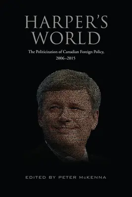 Harper's World: Die Politisierung der kanadischen Außenpolitik, 2006-2015 - Harper's World: The Politicization of Canadian Foreign Policy, 2006-2015