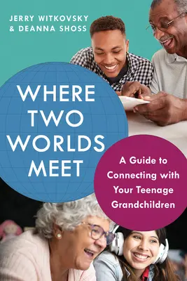 Wo sich zwei Welten treffen: Ein Leitfaden für den Umgang mit Ihren Enkelkindern im Teenageralter - Where Two Worlds Meet: A Guide to Connecting with Your Teenage Grandchildren