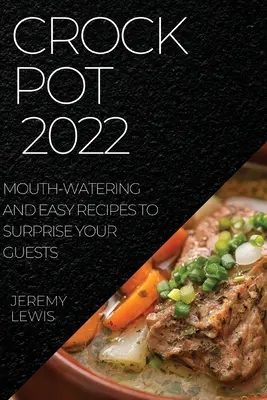 Crock Pot 2022: Leckere und einfache Rezepte, um Ihre Gäste zu überraschen - Crock Pot 2022: Mouth-Watering and Easy Recipes to Surprise Your Guests