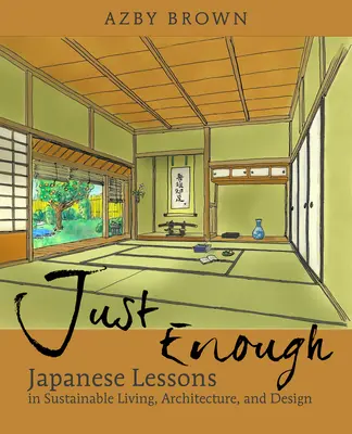 Gerade genug: Lektionen aus Japan für nachhaltiges Wohnen, Architektur und Design - Just Enough: Lessons from Japan for Sustainable Living, Architecture, and Design