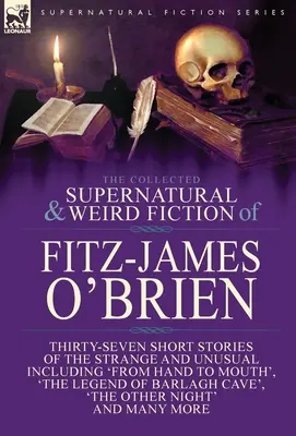 The Collected Supernatural and Weird Fiction of Fitz-James O'Brien: Siebenunddreißig Kurzgeschichten des Seltsamen und Ungewöhnlichen, darunter 'From Hand to Mout - The Collected Supernatural and Weird Fiction of Fitz-James O'Brien: Thirty-Seven Short Stories of the Strange and Unusual Including 'From Hand to Mout