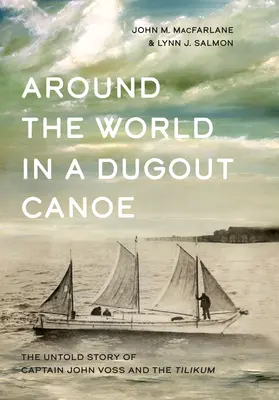 Mit dem Einbaum um die Welt: Die unerzählte Geschichte von Kapitän John Voss und dem Tilikum - Around the World in a Dugout Canoe: The Untold Story of Captain John Voss and the Tilikum