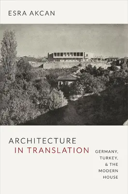Architektur in Übersetzung: Deutschland, die Türkei und das moderne Haus - Architecture in Translation: Germany, Turkey, & the Modern House