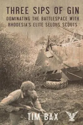 Drei Schluck Gin: Die Beherrschung des Schlachtfelds mit Rhodesiens berühmten Selous Scouts - Three Sips of Gin: Dominating the Battlespace with Rhodesia's Famed Selous Scouts