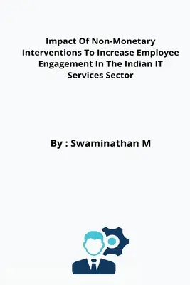 Auswirkungen nicht-monetärer Interventionen zur Steigerung des Mitarbeiterengagements im indischen IT-Dienstleistungssektor - Impact Of Non-Monetary Interventions To Increase Employee Engagement In The Indian IT Services Sector