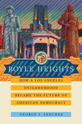 Boyle Heights: Wie ein Stadtviertel von Los Angeles zur Zukunft der amerikanischen Demokratie wurdeBand 59 - Boyle Heights: How a Los Angeles Neighborhood Became the Future of American Democracyvolume 59