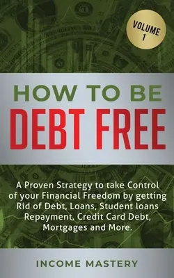 Wie man schuldenfrei wird: Eine bewährte Strategie, um die Kontrolle über Ihre finanzielle Freiheit zu übernehmen, indem Sie sich von Schulden, Krediten, Studentenkrediten und - How to be Debt Free: A proven strategy to take control of your financial freedom by getting rid of debt, loans, student loans repayment, cr