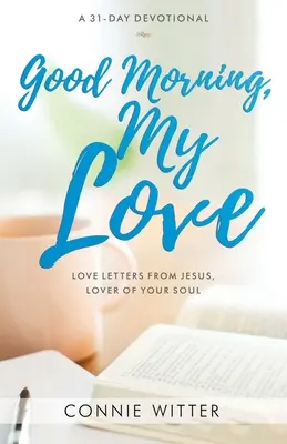 Guten Morgen, meine Liebe: Liebesbriefe von Jesus, dem Liebhaber deiner Seele - Good Morning, My Love: Love Letters from Jesus, Lover of Your Soul