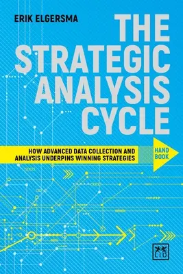 Das Handbuch zum Strategieanalysezyklus: Wie fortgeschrittene Datenerfassung und -analyse erfolgreiche Strategien untermauern - The Strategic Analysis Cycle Hand Book: How Advanced Data Collection and Analysis Underpins Winning Strategies