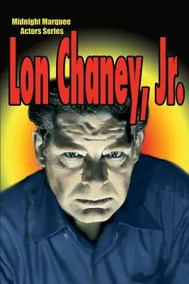 Lon Chaney, Jr: Midnight Marquee Actors Serie - Lon Chaney, Jr.: Midnight Marquee Actors Series