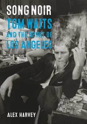 Song Noir: Tom Waits und der Geist von Los Angeles - Song Noir: Tom Waits and the Spirit of Los Angeles