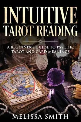 Intuitives Tarot-Lesen: Ein Leitfaden für Anfänger zum psychischen Tarot und den Kartenbedeutungen - Intuitive Tarot Reading: A Beginner's Guide to Psychic Tarot and Card Meanings