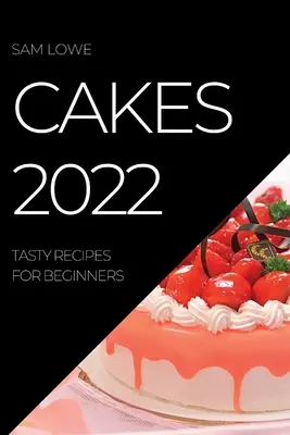 Cakes 2022: Leckere Rezepte für Anfänger - Cakes 2022: Tasty Recipes for Beginners