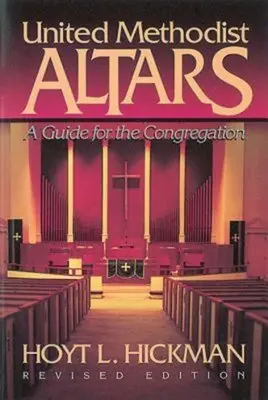 Altäre der Vereinigten Methodisten: Ein Leitfaden für die Gemeinde (überarbeitete Ausgabe) - United Methodist Altars: A Guide for the Congregation (Revised Edition)