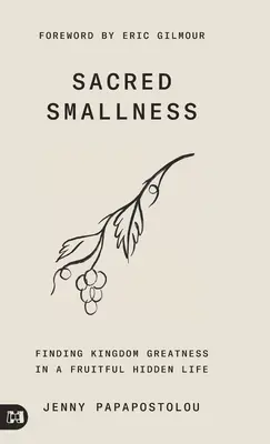 Heilige Kleinheit: Die Größe des Königreichs in einem fruchtbaren, verborgenen Leben finden - Sacred Smallness: Finding Kingdom Greatness in a Fruitful, Hidden Life