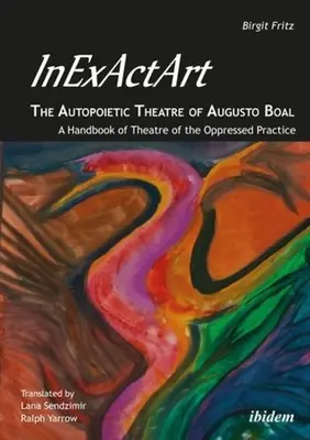 Inexactart--Das autopoietische Theater von Augusto Boal: Ein Handbuch zur Praxis des Theaters der Unterdrückten - Inexactart--The Autopoietic Theatre of Augusto Boal: A Handbook of Theatre of the Oppressed Practice