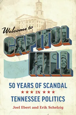 Willkommen auf dem Capitol Hill: Fünfzig Jahre Skandale in der Politik von Tennessee - Welcome to Capitol Hill: Fifty Years of Scandal in Tennessee Politics