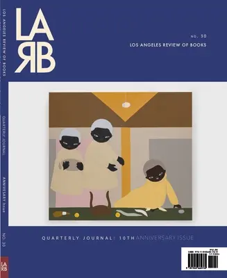 Vierteljahreszeitschrift der Los Angeles Review of Books: Zehnjährige Anthologie-Ausgabe: Herbst 2021, Nr. 32 - Los Angeles Review of Books Quarterly Journal: Ten Year Anthology Issue: Fall 2021, No. 32